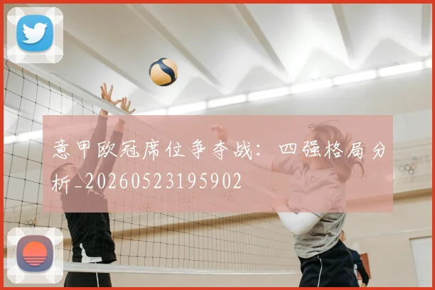 意甲欧冠席位争夺战：四强格局分析_20260523195902