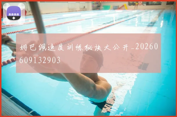 姆巴佩速度训练秘诀大公开_20260609132903